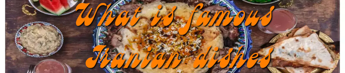 What is famous Iranian dishes